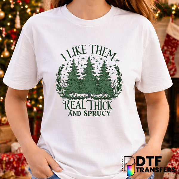 I Like Them Real Thick and Sprucey – Christmas DTF Transfer