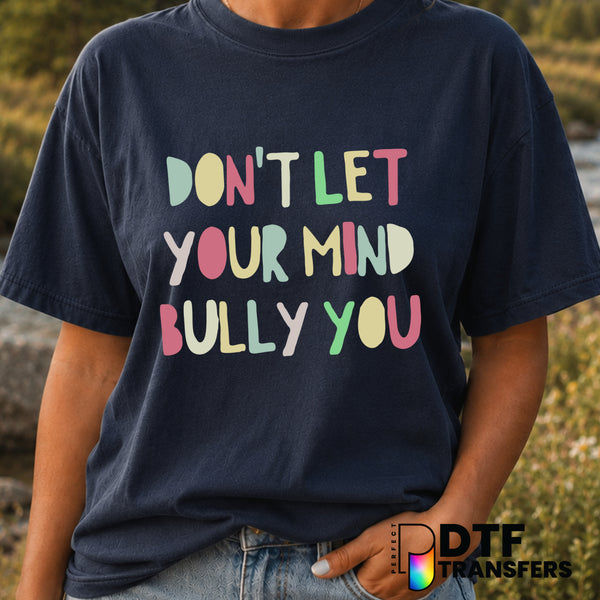 Don't Let Your Mind Bully You – Anti-Bullying DTF Transfer (view 1 of 2) – by Perfect DTF Transfers – Premade DTF Transfer...