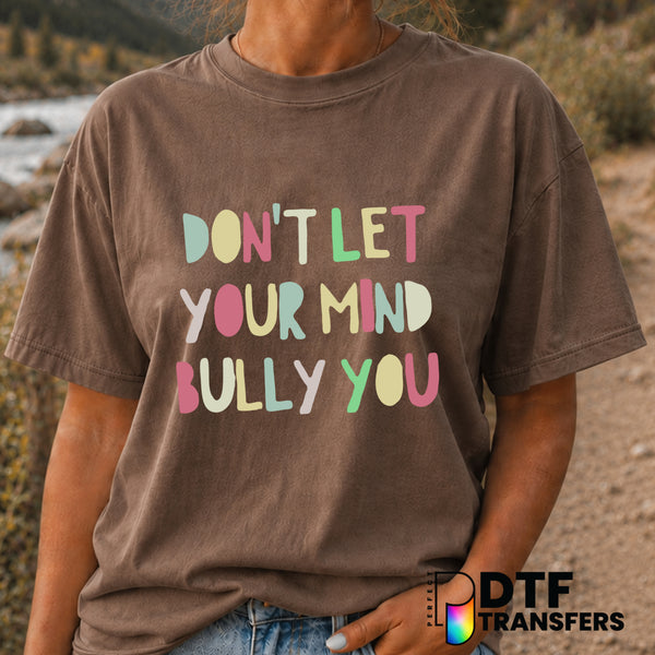 Don't Let Your Mind Bully You – Anti-Bullying DTF Transfer (view 2 of 2) – by Perfect DTF Transfers – Premade DTF Transfer...