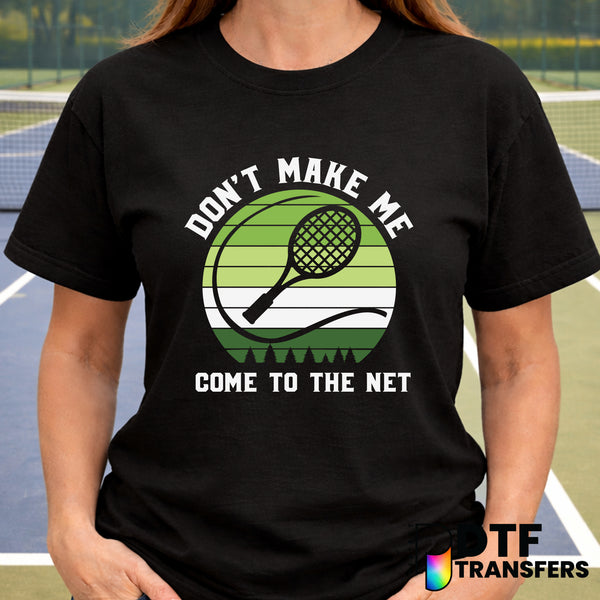 Don't Make Me Come To The Net – Tennis DTF Transfer