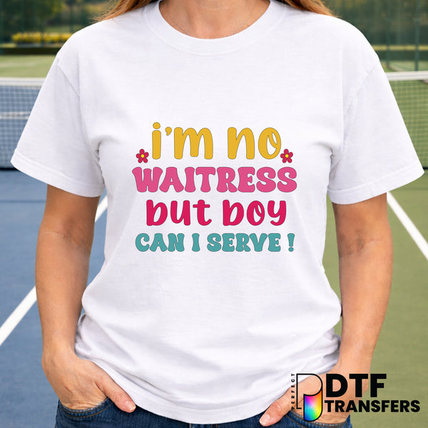 I'm No Waitress But Boy Can I Serve – Tennis DTF Transfer