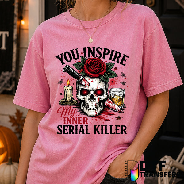 You Inspire My Inner Serial Killer – Halloween DTF Transfer