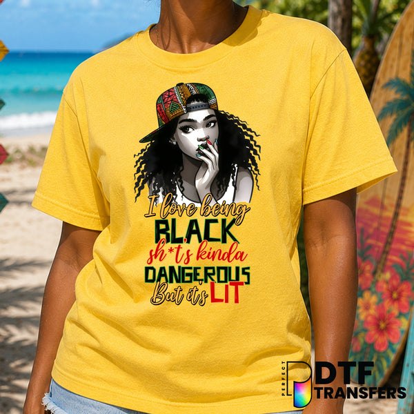 I Love Being Black Shits Kinda Dangerous But It's Lit Black Queen – Black History Month DTF Transfer