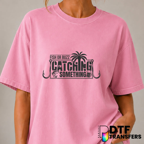 Fish Or Buzz I'm Catching Something – Fishing DTF Transfer (view 2 of 2) – by Perfect DTF Transfers – Premade DTF Transfer...