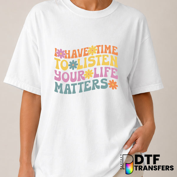 I Have Time To Listen Your Life Matters – Mental Health Awareness DTF Transfer (view 1 of 2) – by Perfect DTF Transfers –...