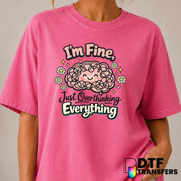 I'm Fine Just Overthinking Everything – Mental Health Awareness DTF Transfer (view 2 of 2) – by Perfect DTF Transfers – Pr...