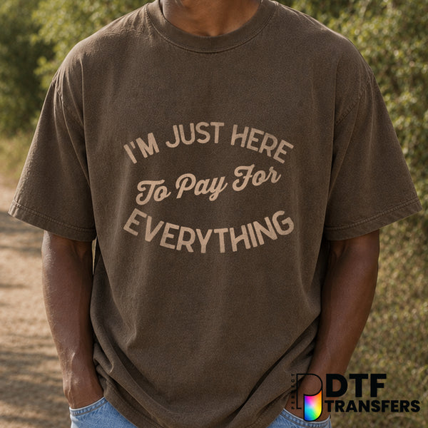 I'm Just Here To Pay For Everything – Father's Day DTF Transfer (view 1 of 2) – by Perfect DTF Transfers – Premade DTF Tra...