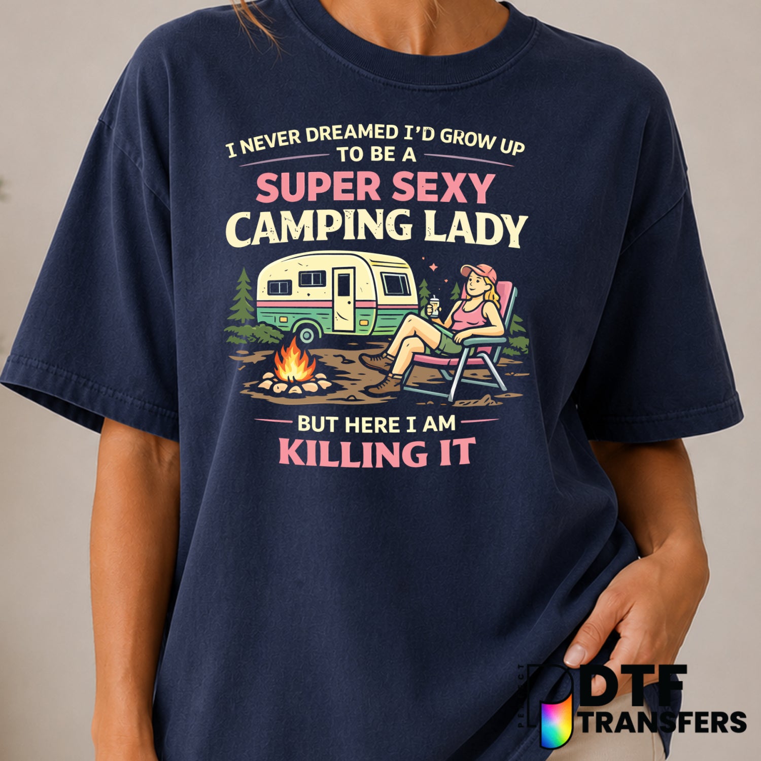 I Never Dreamed I'd Grow Up To Be A Super Sexy Camping Lady But Here I Am Killin' It – Camping DTF Transfer (view 1 of 2)...