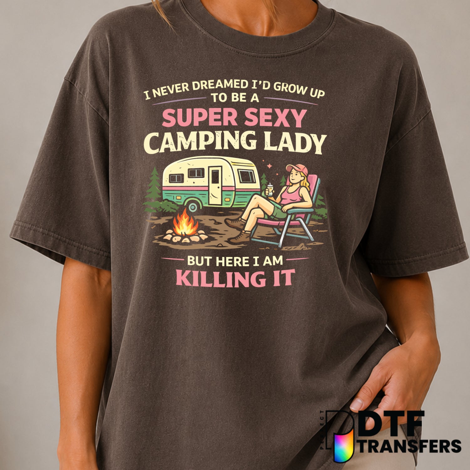 I Never Dreamed I'd Grow Up To Be A Super Sexy Camping Lady But Here I Am Killin' It – Camping DTF Transfer (view 2 of 2)...