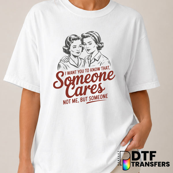 I want You To Know Someone Cares Not Me But Someone – Women Empowerment DTF Transfer (view 1 of 2) – by Perfect DTF Transf...