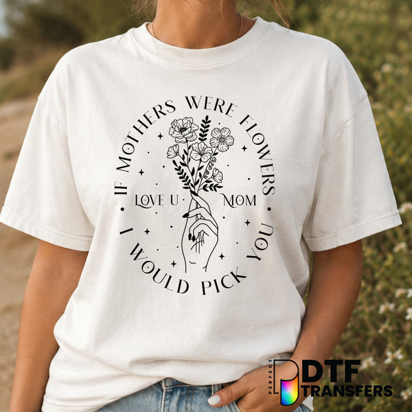 If Mothers Were Flowers I'd Pick You – Mother's Day DTF Transfer (view 2 of 2) – by Perfect DTF Transfers – Premade DTF Tr...