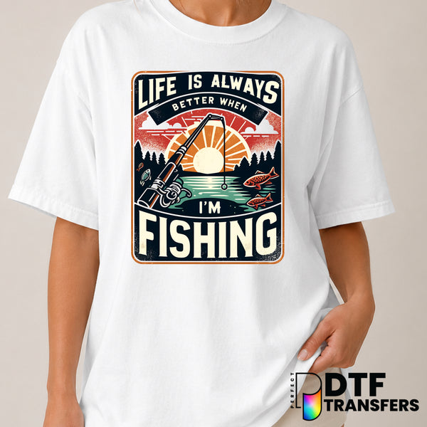 LIFE IS ALWAYS BETTER WHEN I'M FISHING – Fishing DTF Transfer (view 2 of 2) – by Perfect DTF Transfers – Premade DTF Trans...