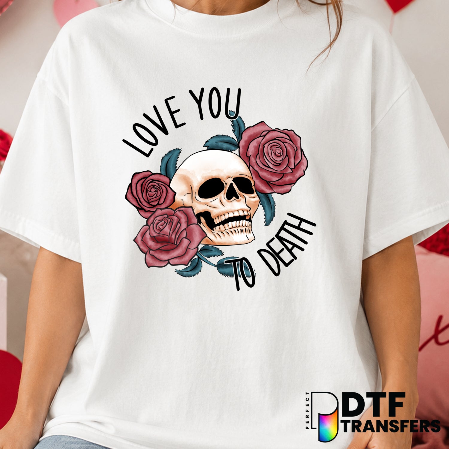 Love You To Death Skull & Roses – Valentine's Day DTF Transfer (view 2 of 2) – by Perfect DTF Transfers – Premade DTF Tran...
