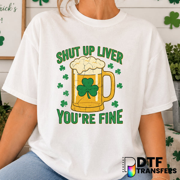 Shut Up Liver You're Fine St. Patrick's Day – DTF Transfer (view 1 of 2) – by Perfect DTF Transfers – Premade DTF Transfer...